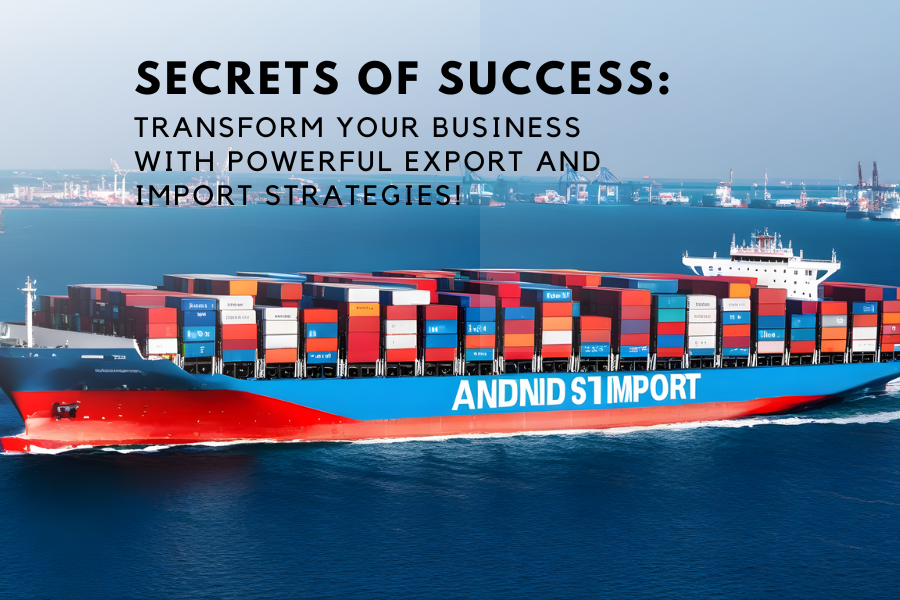 Transform Business 12 Powerful Export and Import Strategies